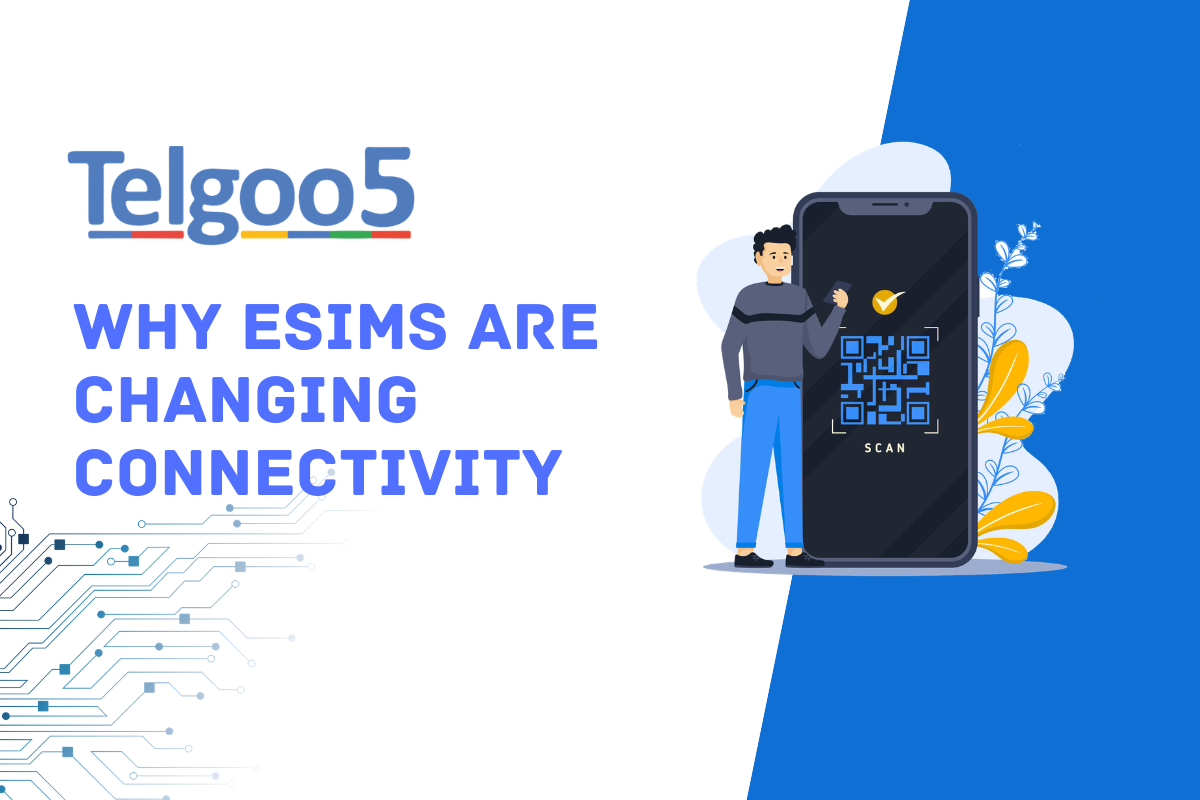 Why eSIMs Are Changing Connectivity